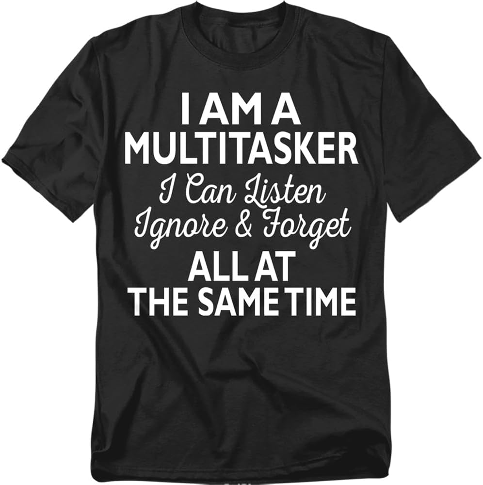 Multitasker Ich Kann Zuhören Ignorieren Vergessen Alles Gleichzeitig T-Shirt