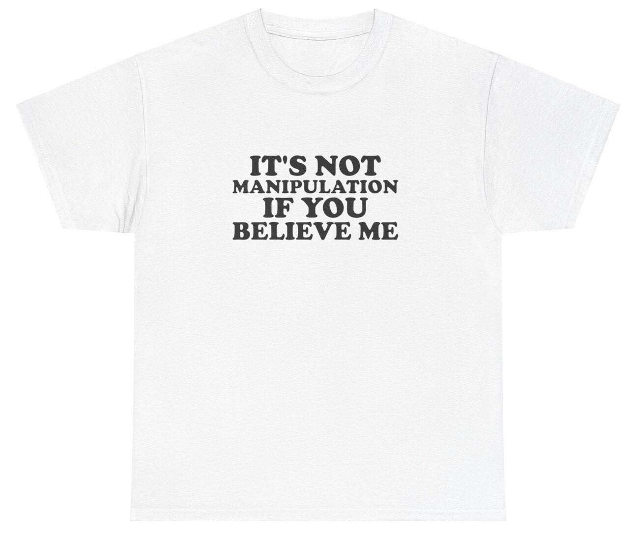 It s Not Manipulation If You Believe Me T Shirt Funny Sarcastic Ironic Y2K Tee L