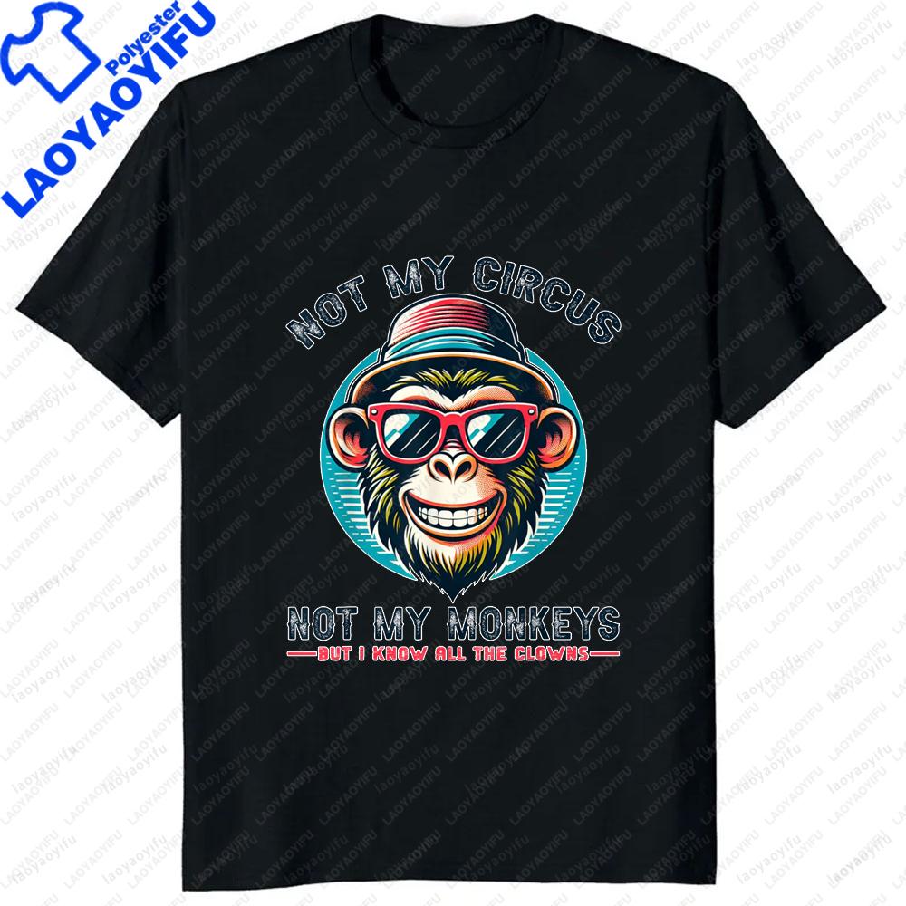 Not My Circus Not My Monkeys But I Know The Clowns Tshirt Funny Joke Casual Fashion Loose Comfort Breathe Man Tshirt Soft Tees
