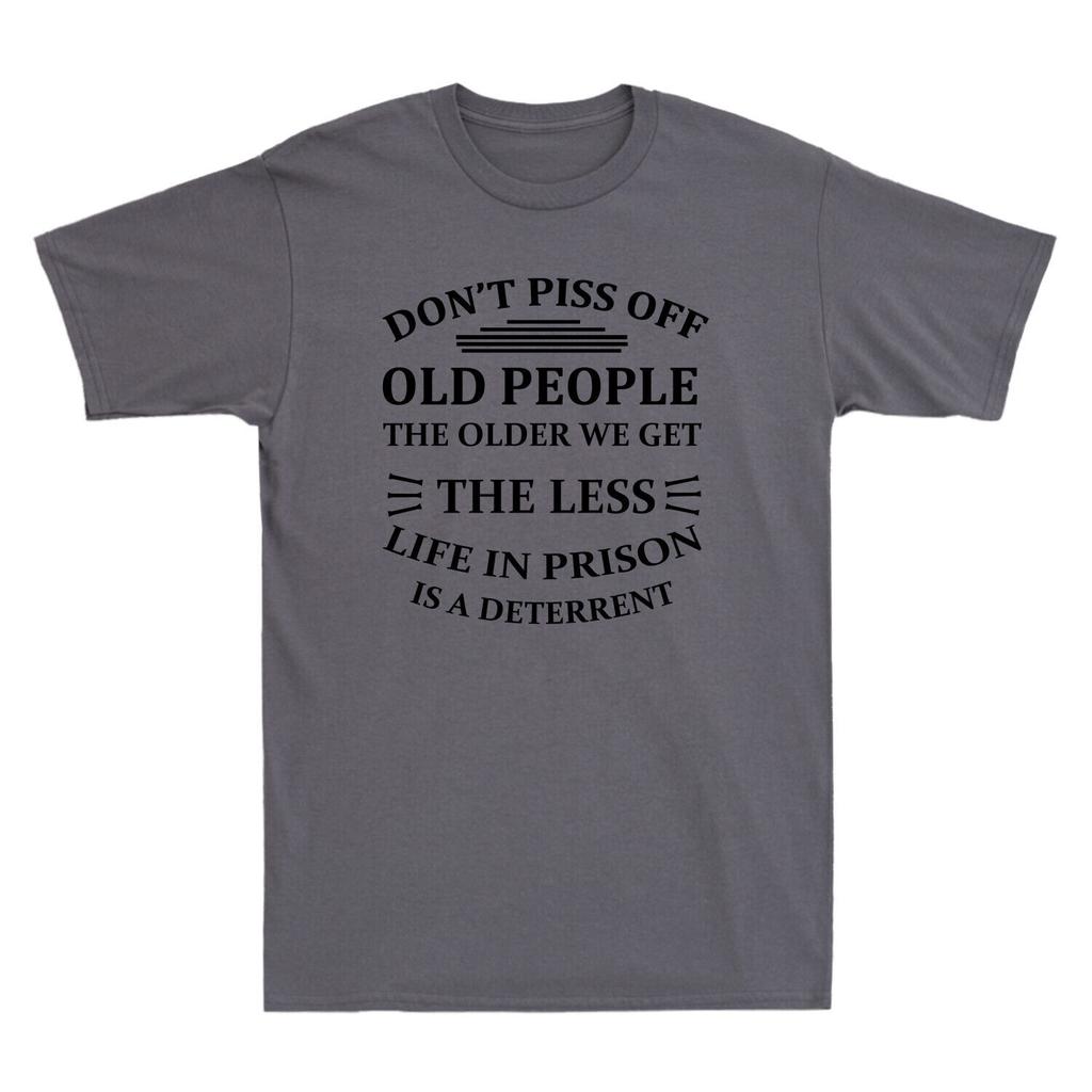 Don't Piss Off Old People - The Older We Get The Less Life Funny Quote T-Shirt