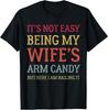 It's Not Easy Being My Wife's Arm Candy Here I Am Nailing It T-Shirt