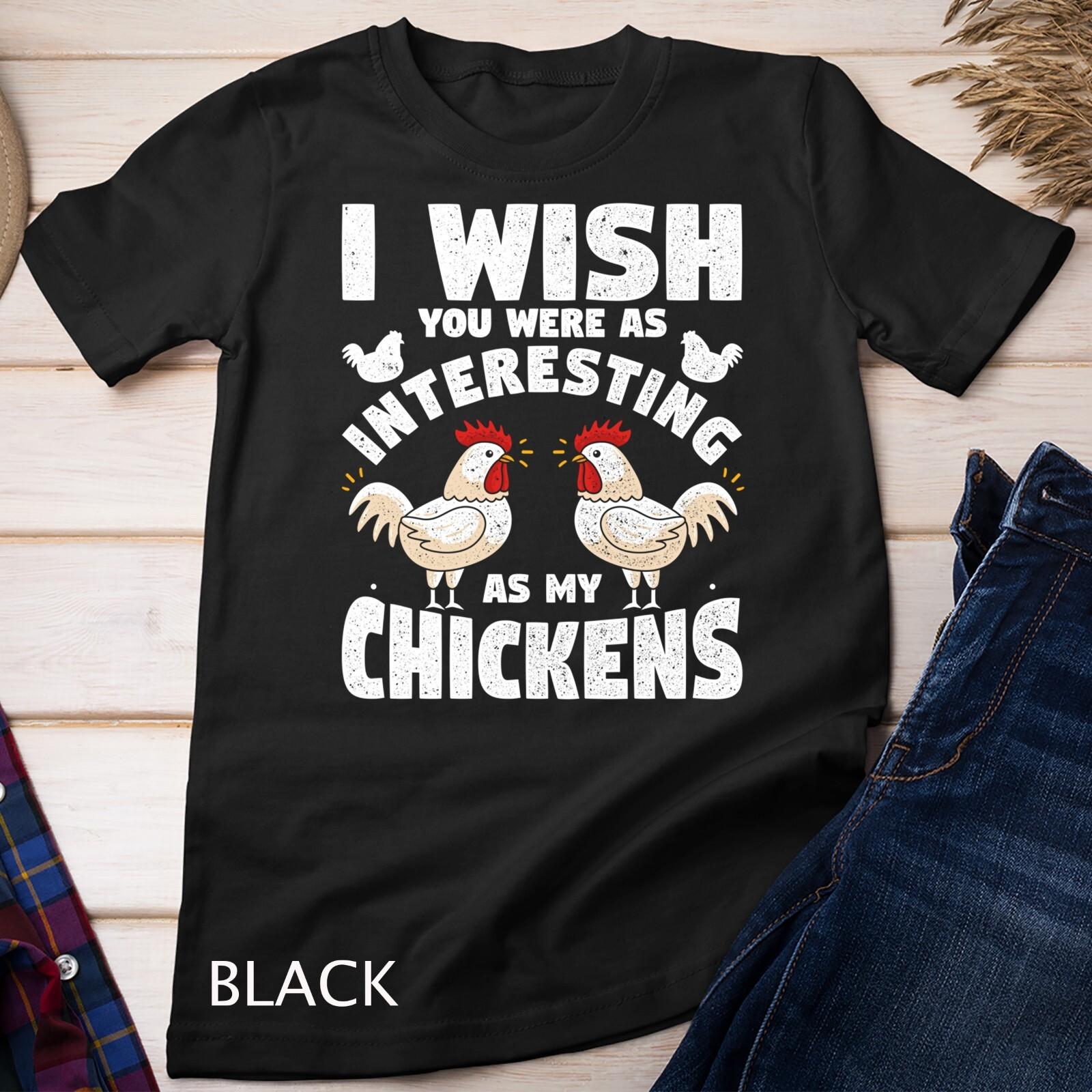 I wish you were as interesting as my chickens funny design Unisex T-Shirt Mens Womens Tees Top 3XL