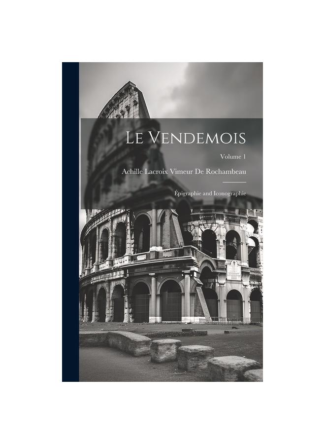 Le Vendemois : Epigraphie and Iconographie; Volume 1