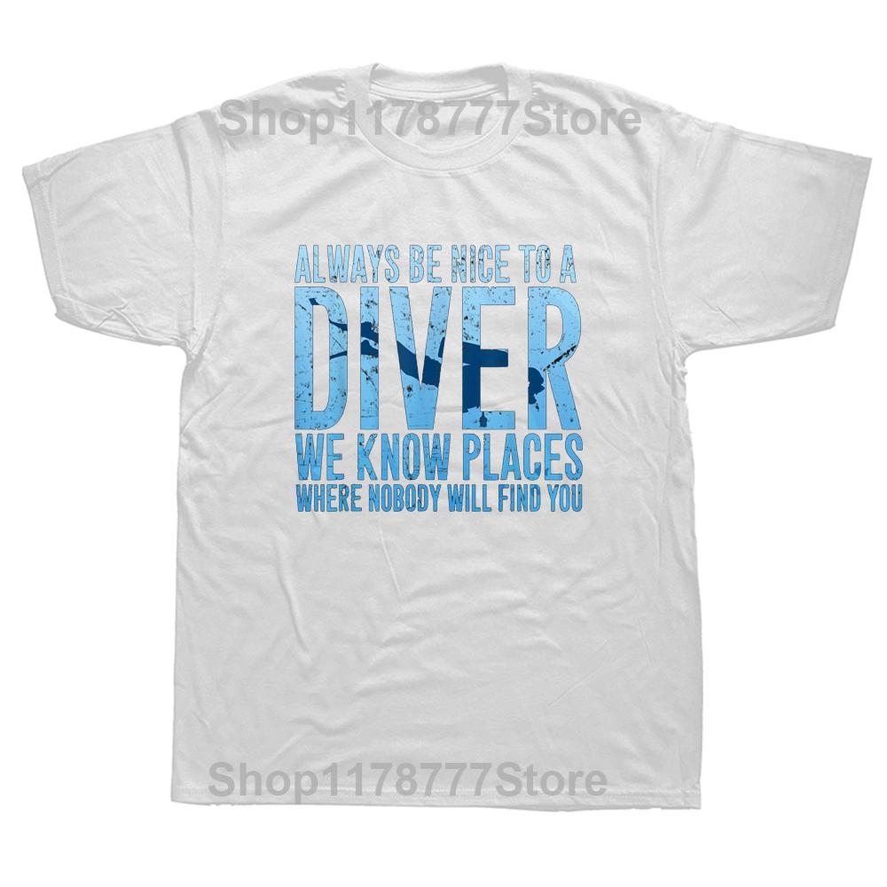 Funny Always Be Nice To A Diver Scuba Diving T Shirts Graphic Cotton Streetwear Short Sleeve Birthday Gifts Summer Style Tshirt S