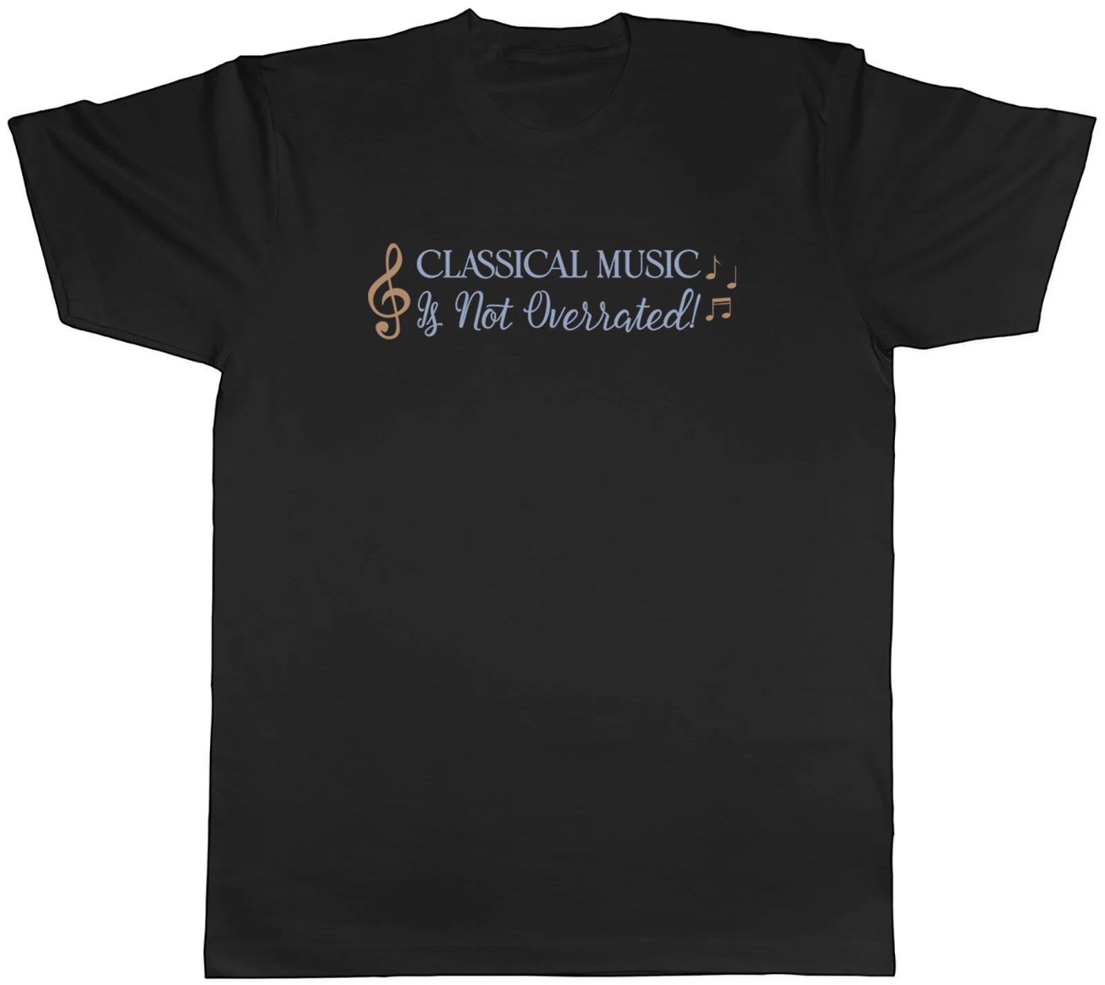 Classical Music is not Overrated Mens T-Shirt Symphony Composition Tee Gift XXXXL
