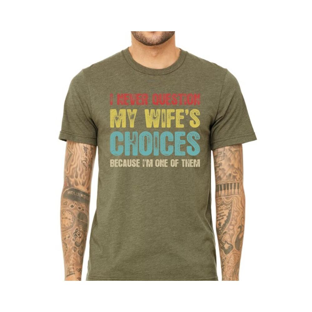 I Never Question My Wife's Choices Because I'm One of Them Funny Saying Gift From Wife To Husband Letter Clothes Creativity