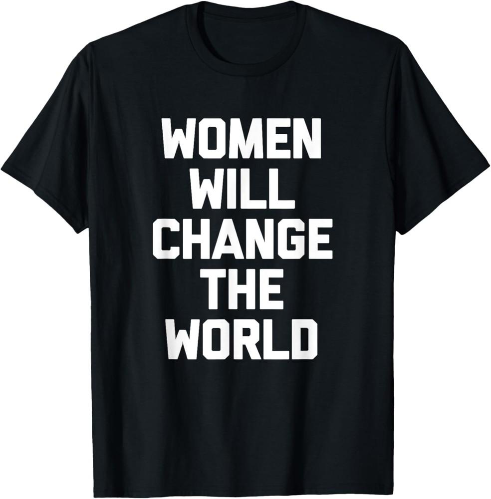 Women Will Change The World T-Shirt funny saying Feminist T-Shirt Unisex T-Shirt XXL