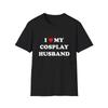 Love Heart My Cosplay Husband Softstyle T Shirt Cosplayer Cosplaying
