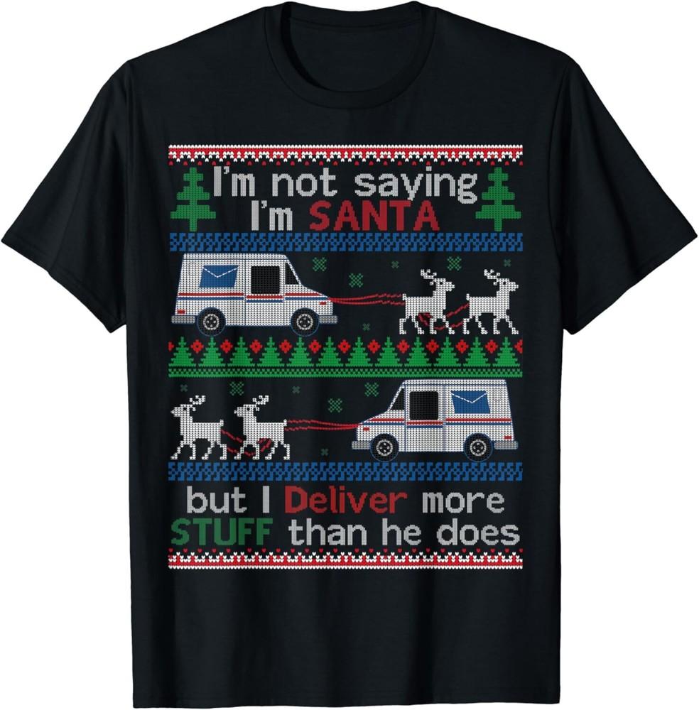 

Not Saying I m Santa But I Deliver More Stuff Than He Does Gift Unisex T-Shirt XL