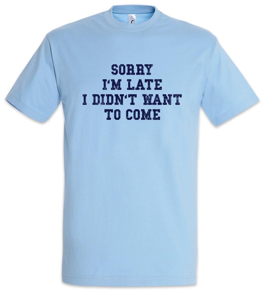 

Sorry I m Late I Didn t Want To Come T-Shirt Fun Geek Nerd Grouch Birthdays 4XL