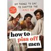How To Piss Off Men: Things To Say To Shatter the Male Ego