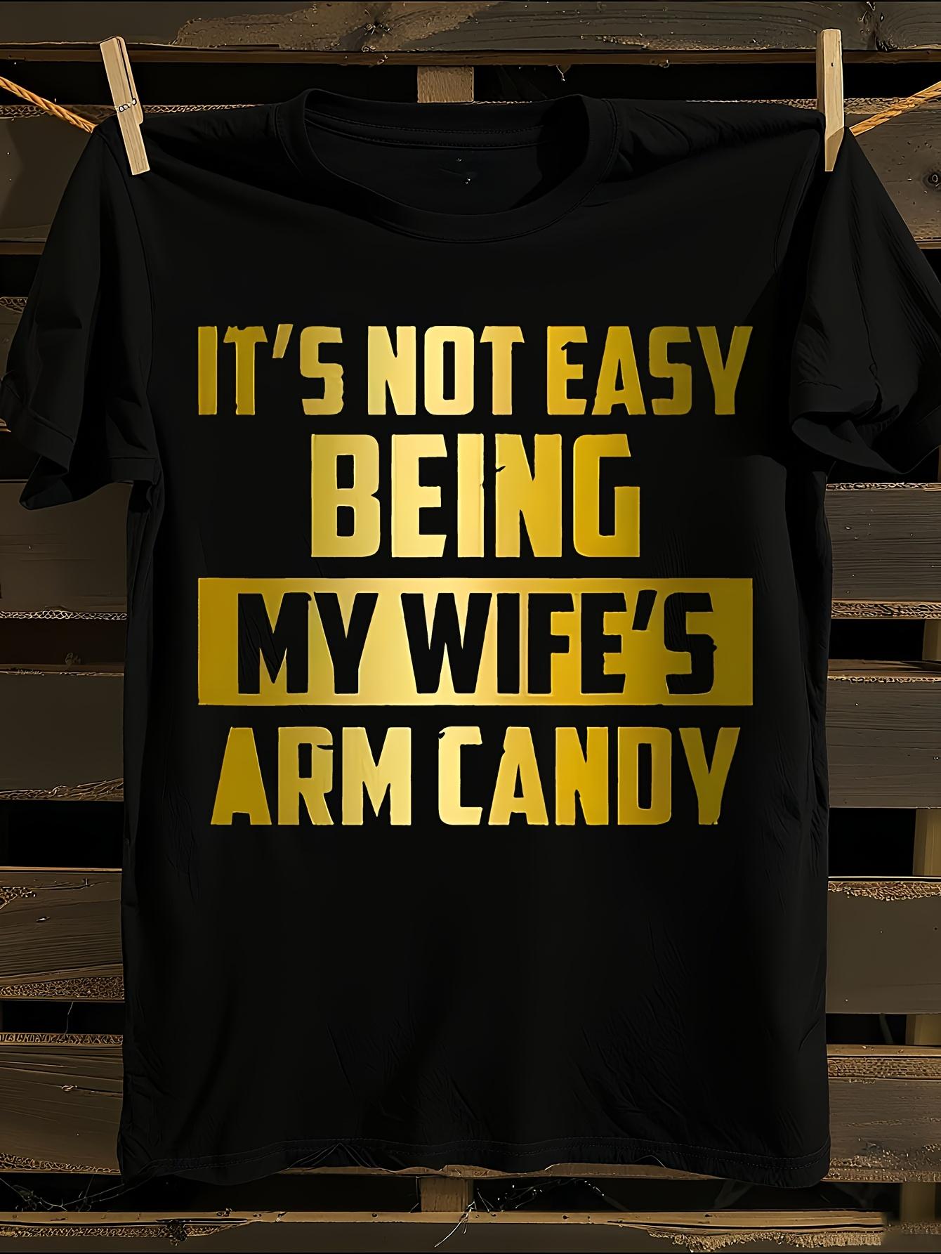 Funny It s Not Easy Being My Wife s Arm Candy Tshirt XXL