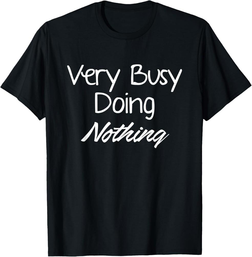 Very Busy Doing Nothing T-Shirt Novelty Gift Unisex T-Shirt XXXXL
