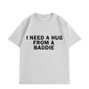 Need A Hug From Baddie Funny Meme Tshirts Unisex Women Casual Fashion Oversized Tshirt High Quality Cotton Short Sleeve T Shirt