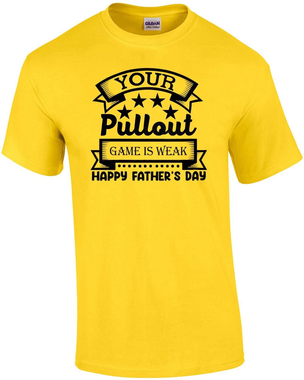 Your Pullout Game Is Weak - Happy Fathers Day 4XL