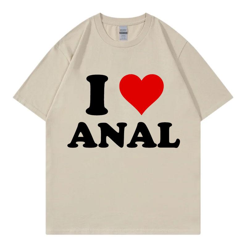 I Love Anal Funny Meme T Shirt Fashion Casual Short Sleeve Tshirt Men Women Clothing High Quality Cotton Tshirts Streetwear