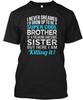 Super Cool Brother Funny Birthday Gift I Never T Shirt Made In USA Size S To 5XL