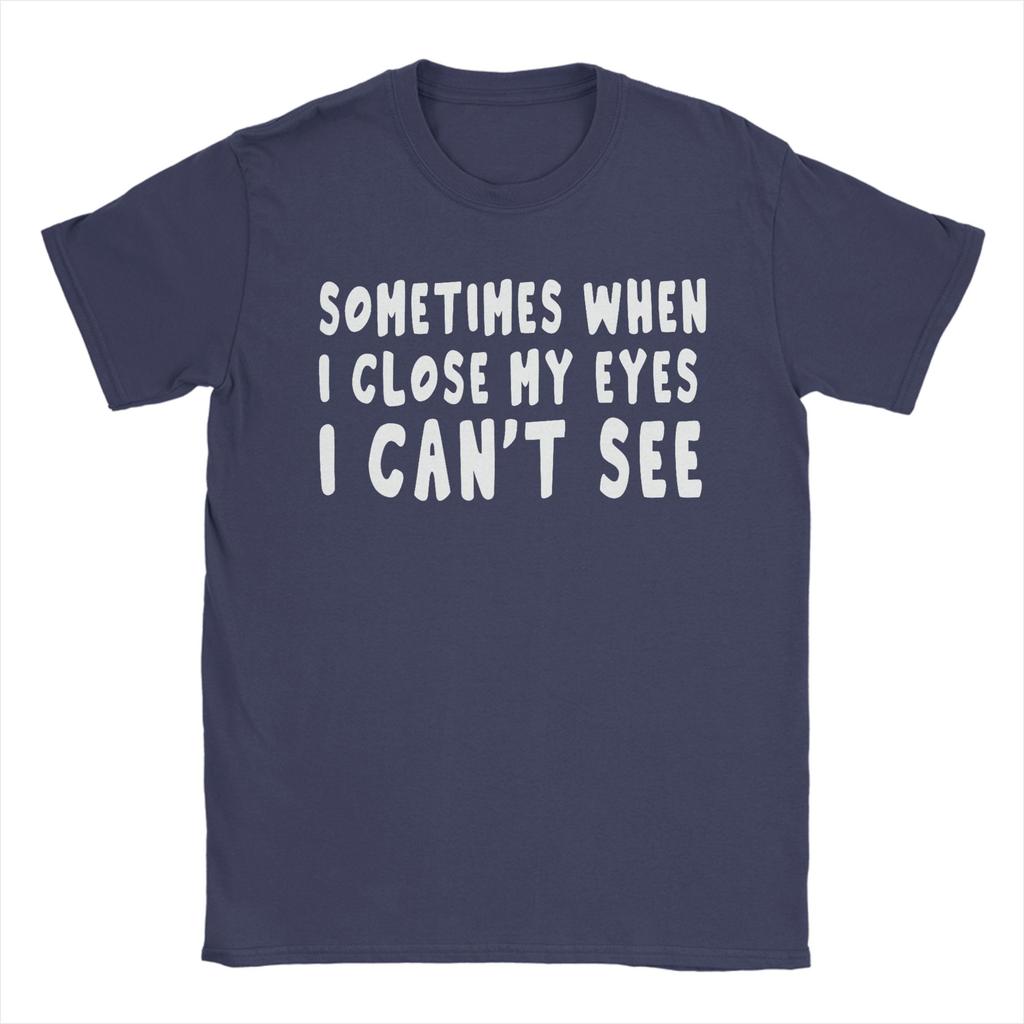 Sometimes When I Close My Eyes I Cant See TShirts Unisex  Novelty 100 Cotton Tees Crewneck Short Sleeve T Shirts Printed Tops