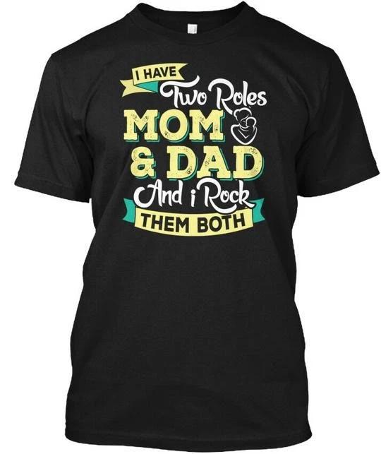 Single Mom - I Have Two Roles & Dad T shirt Made in the USA Size S to 5XL S