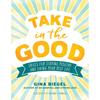 Take In the Good: Skills for Staying Positive and Living Your Best Life