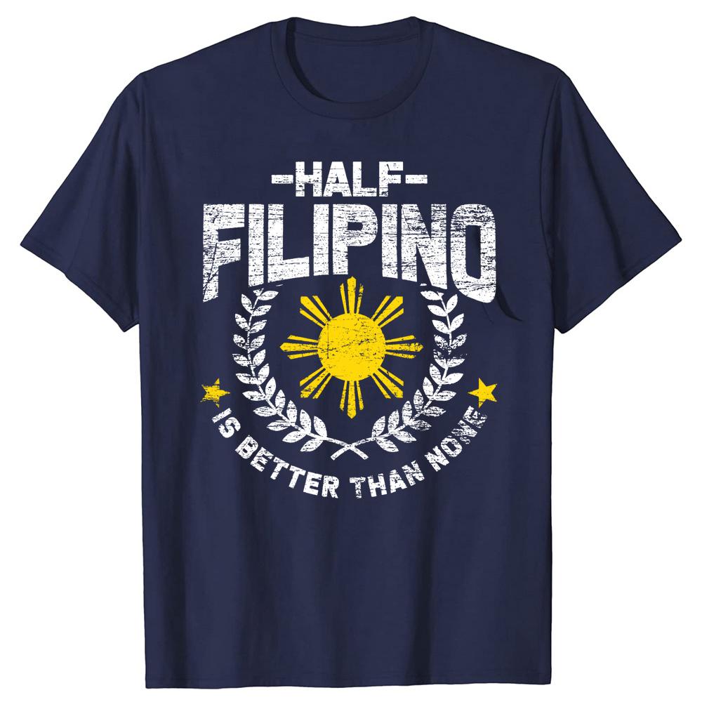 Half Filipino Is Better Than None Philippines Fuuny O-Neck Cotton T Shirt Men Casual Short Sleeve Tees Tops Harajuku Streetwear
