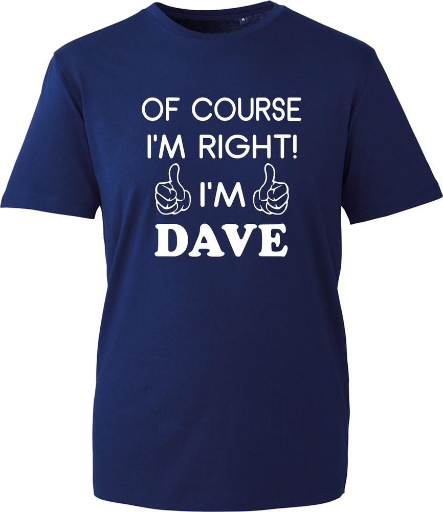Of Course Im Right Im Dave Shirt Unisex Funny Novelty Joke Gift Idea Tshirt S