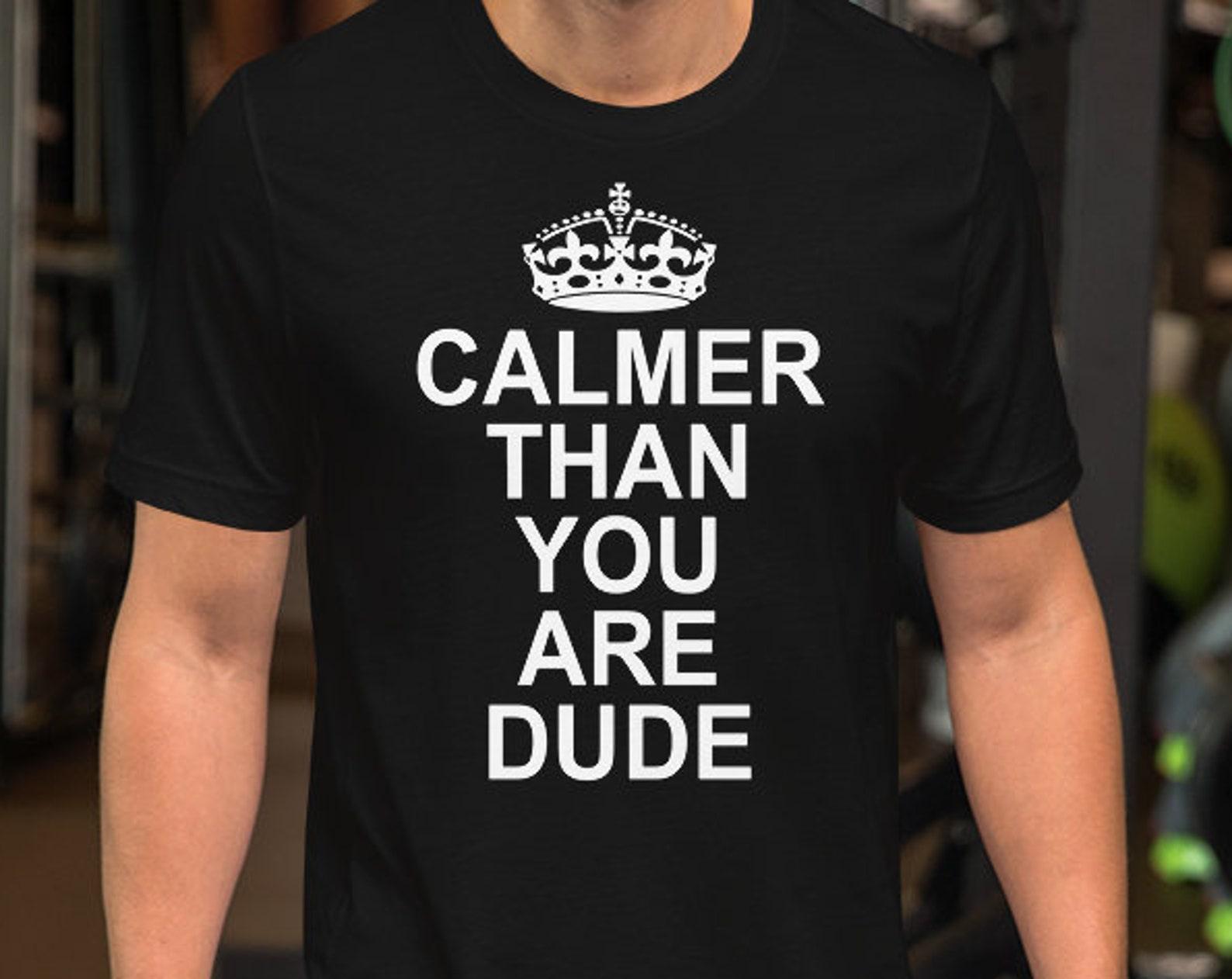 Calmer Than You Are Dude - Unisex T-Shirt M
