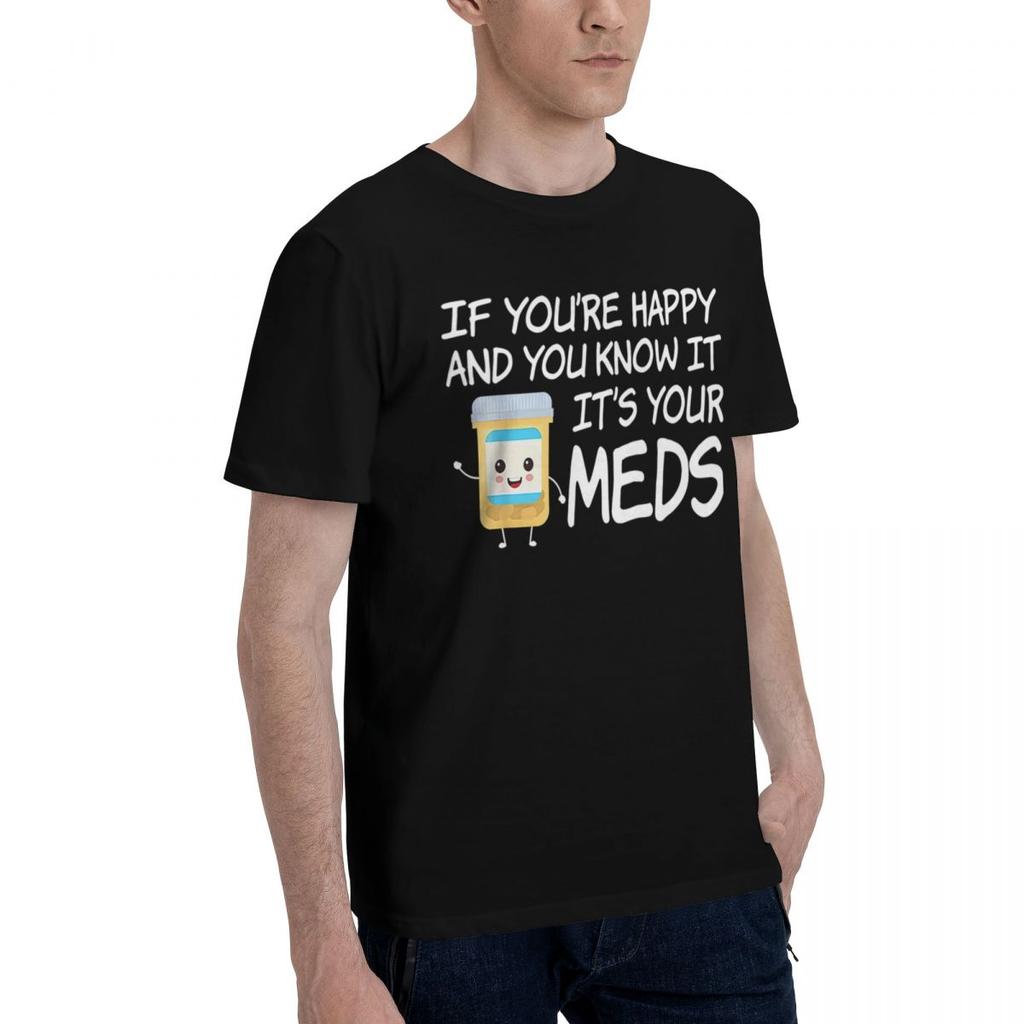 If Youre Happy And You Know It Its Your Meds Funny Pill 100 Cotton Casual Breathable Confortable Tops Short Sleeve TShirt