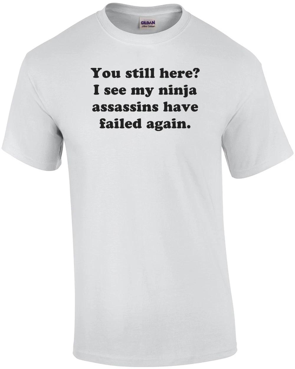 You still here? I see my ninja assassins have failed again. Shirt L