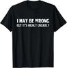 I May Be Wrong But It's Highly Unlikely Gift Unisex T-Shirt