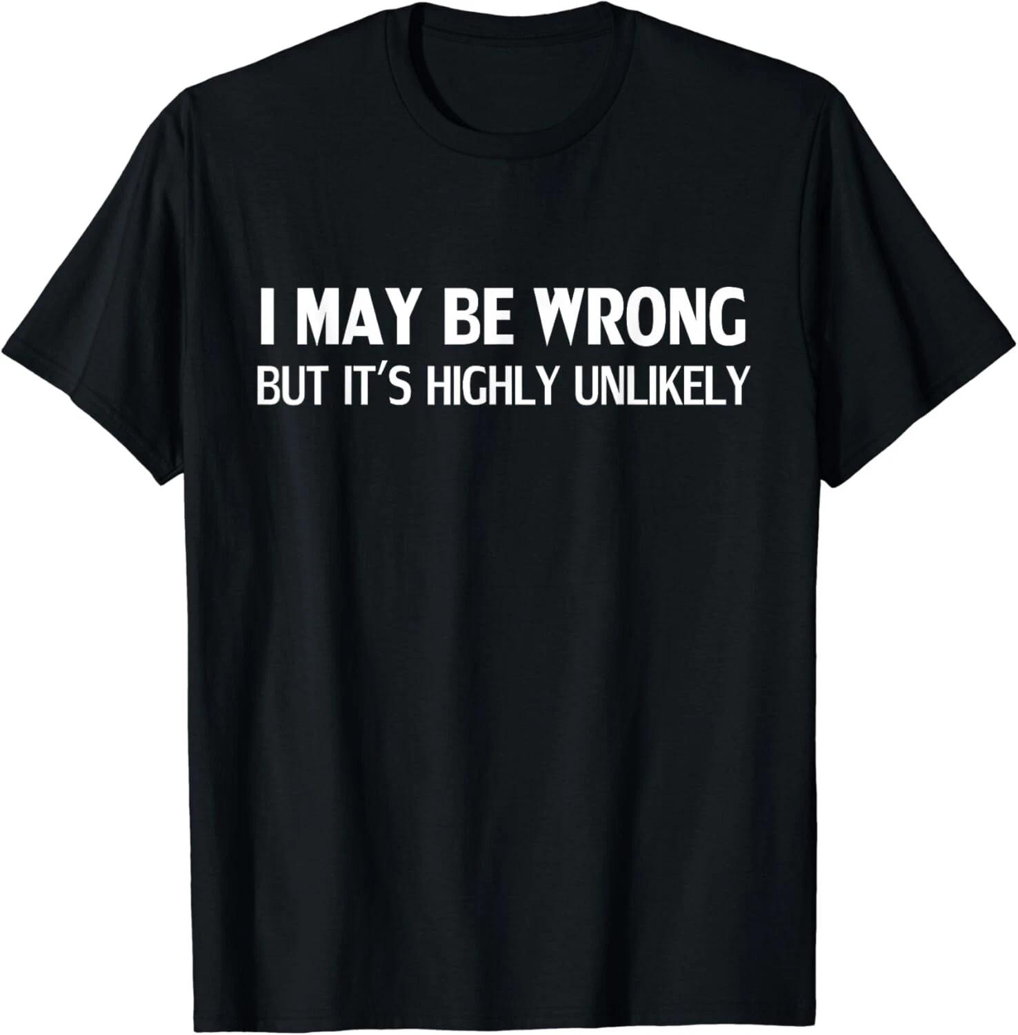

I May Be Wrong But It s Highly Unlikely Gift Unisex T-Shirt M