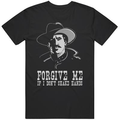 Doc Holiday Tombstone Movie Fan Forgive Me If I Don't Shake Hands V2 T Shirt