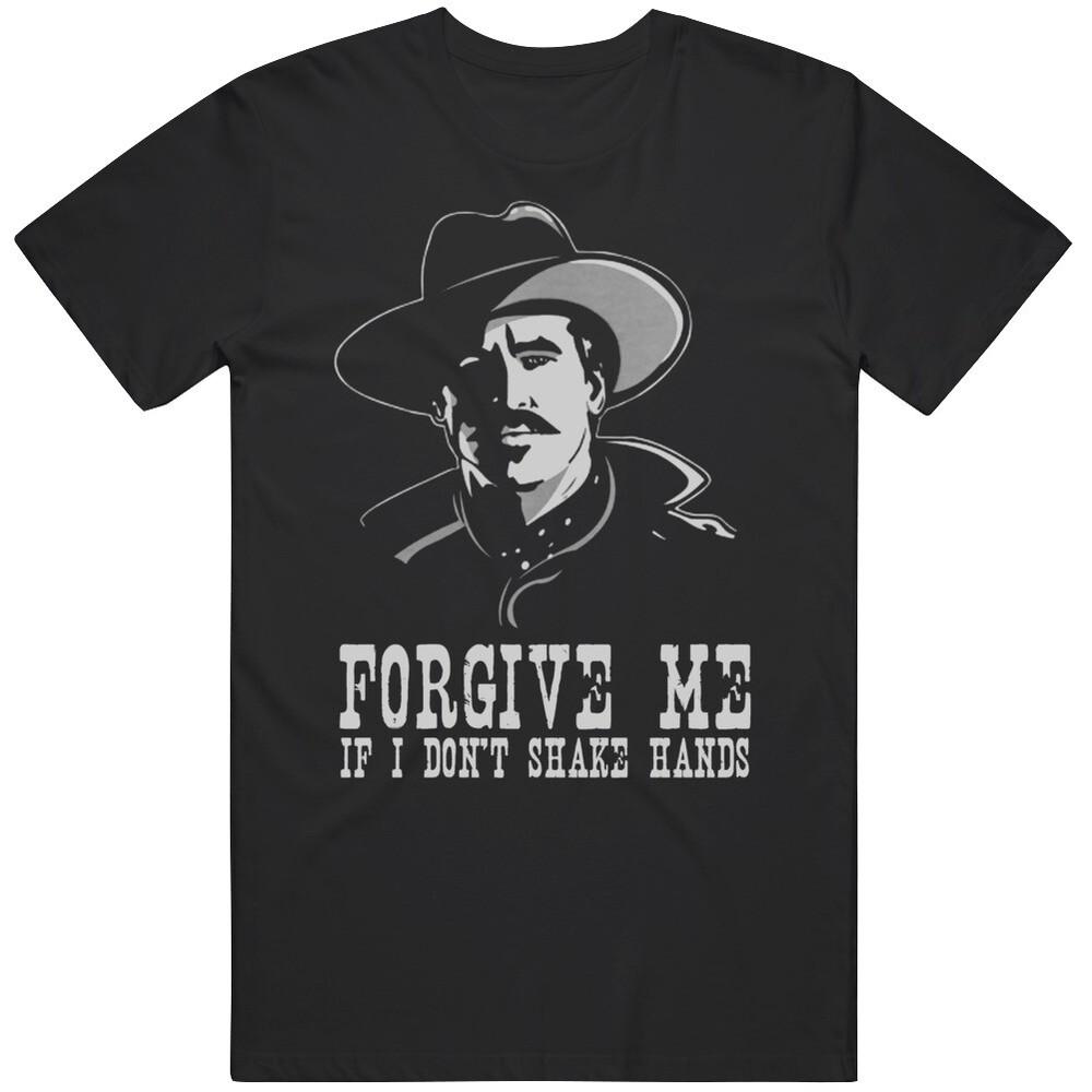 

Doc Holiday Tombstone Movie Fan Forgive Me If I Don t Shake Hands v2 T Shirt L