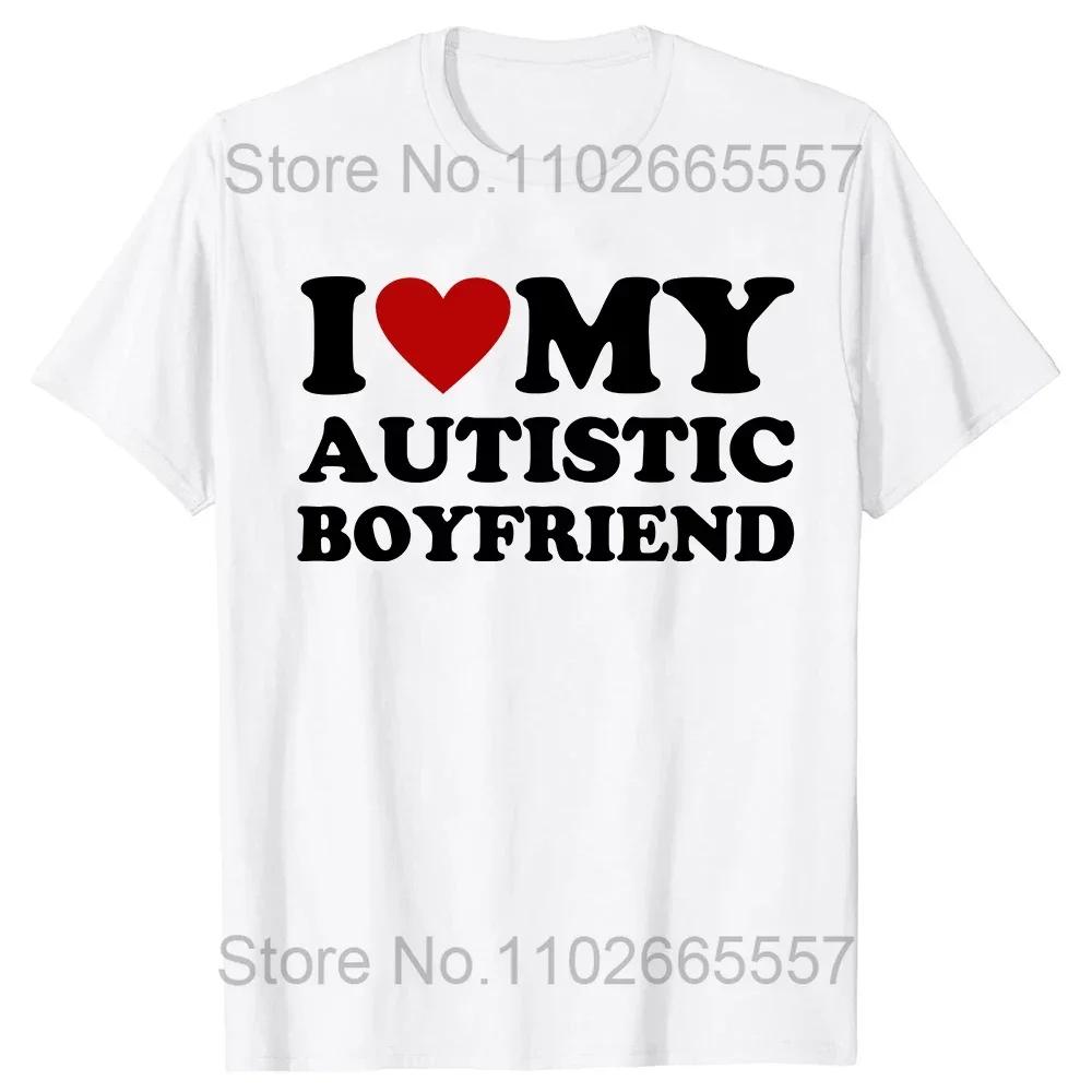 I Love My Autistic Girlfriend I Heart My Autistic Boyfriend T-Shirt Humor Funny Graphic Tee Tops Valentines Day Gifts