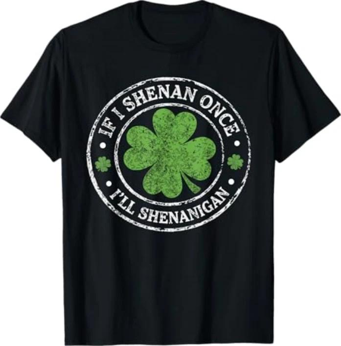 St Patricks Day If I Shenan Once Ill Shenanigan Funny Tshirt S
