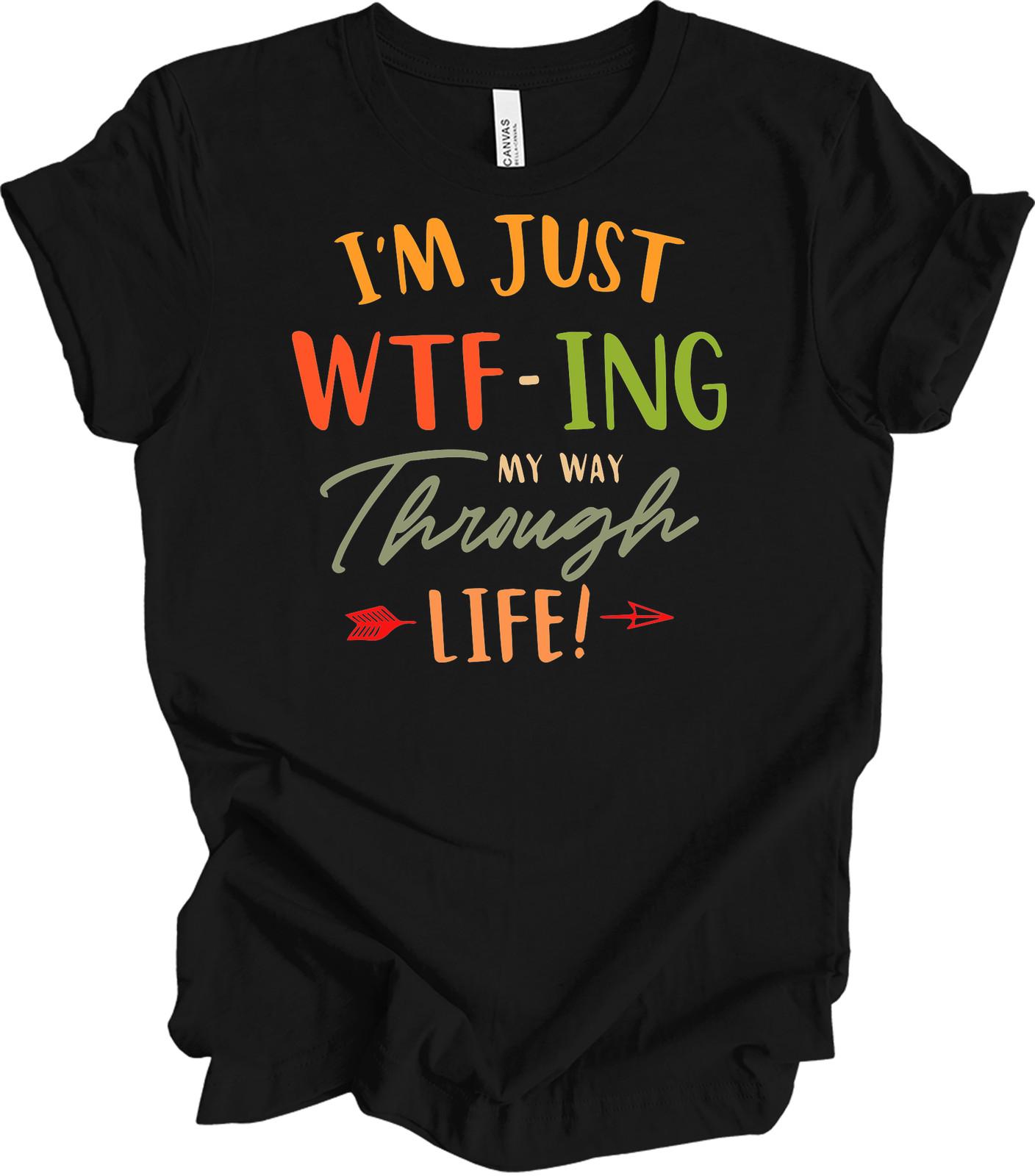 I m Just WTF-ing My Way Through Life Funny Sarcastic Zero F s Given Tee Shirt XXL