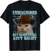Undiagnosed But Something Ain't Right Funny Silly Cat Unisex T-Shirt