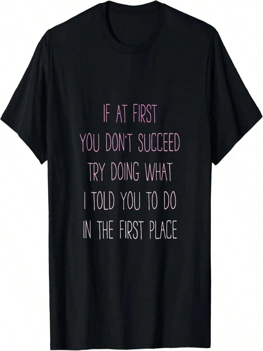 If At First You Don t Succeed Try Doing What I Told You To T-Shirt S