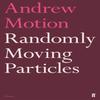 Randomly Moving Particles by Sir Andrew Motion Paperback Book 9780571352098
