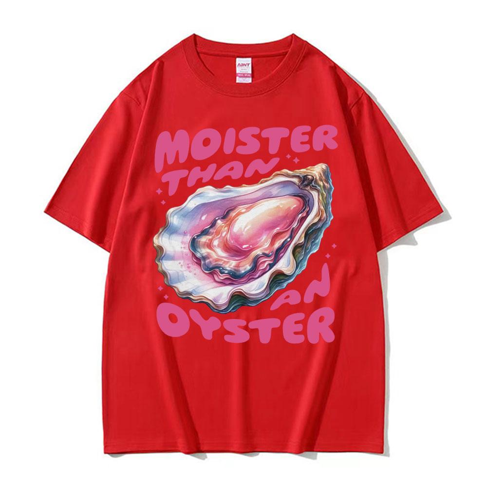 Moister Than An Oyster Funny Meme T Shirt Fashion Gothic Unique Humor Tshirts Unisex Womens Oversized Cotton Short Sleeve Tshirt