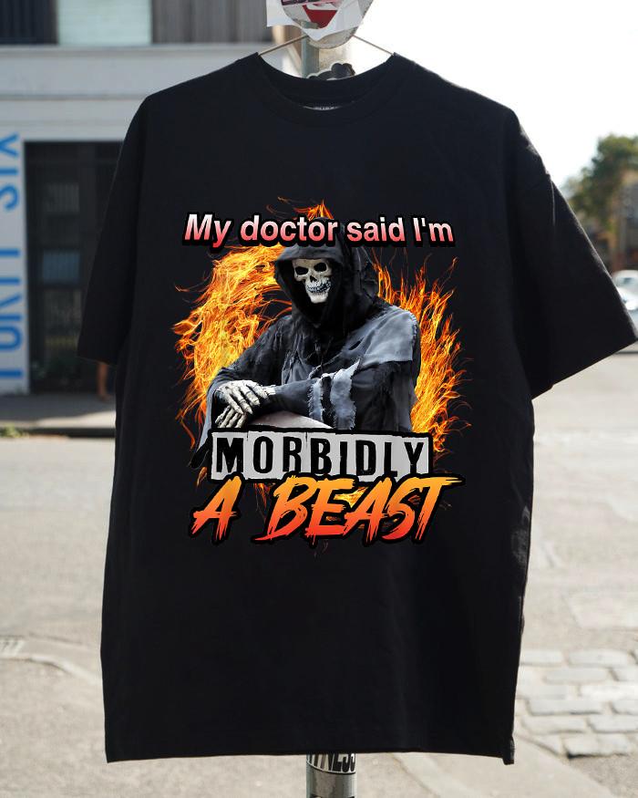 

My Doctor Said I039;m Morbidly A Beast Grim Reaper Meme T-Shirt Size S-5XL Unisex T-Shirt S
