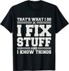 That's What I Do I Fix Stuff And I Know Things Funny Saying Great T-Shirt S-3XL