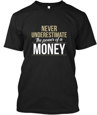 Money Never Underestimate A T-Shirt Made In the USA Size S To 5XL