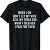 Funny Dad When I Die Don't Let My Wife Carpenter Mechanic T-Shirt