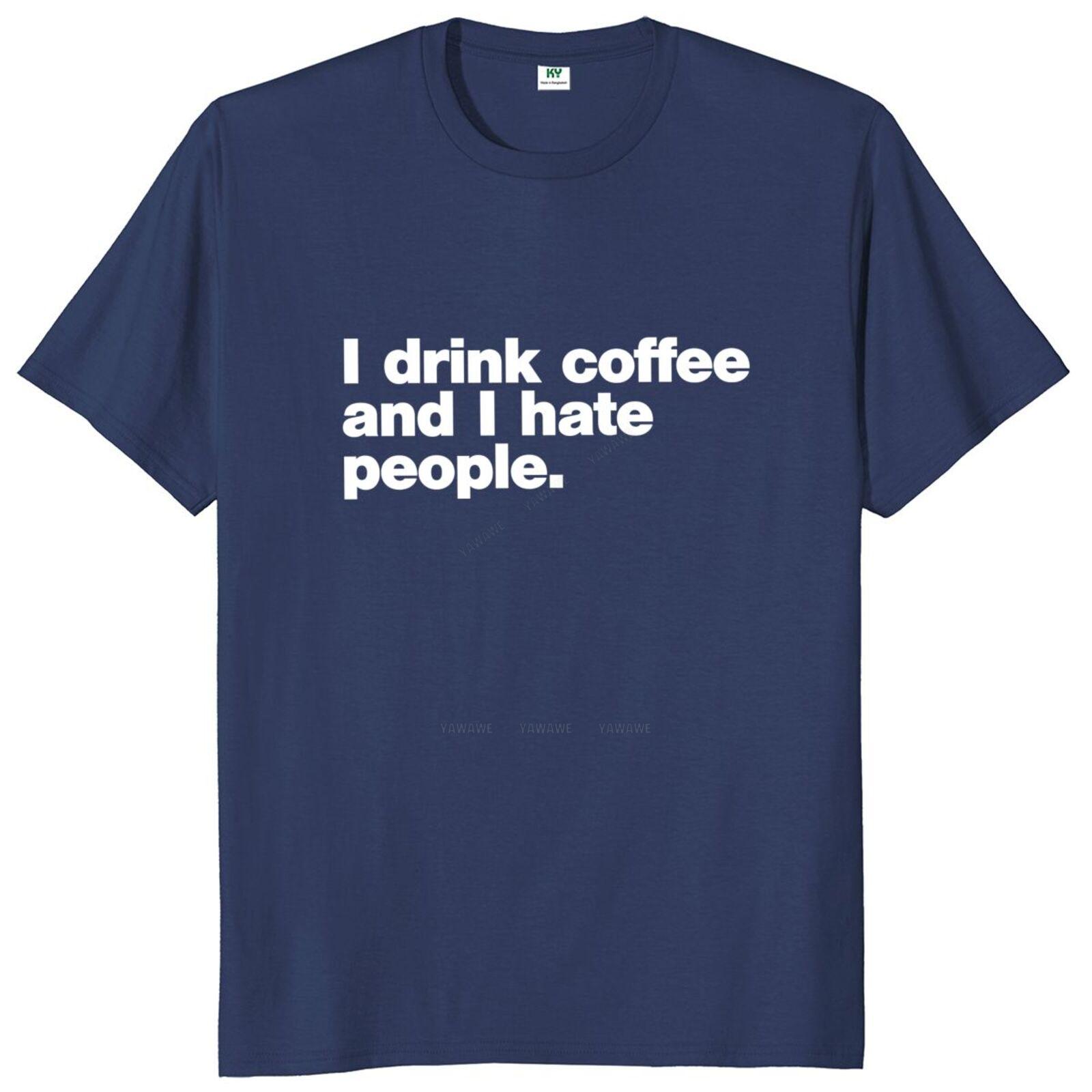 Men tops I Drink Coffee And I Hate People T Shirt Funny Quote Humor Jokes teeshirt Cotton Unisex Soft Oneck Tshirt S