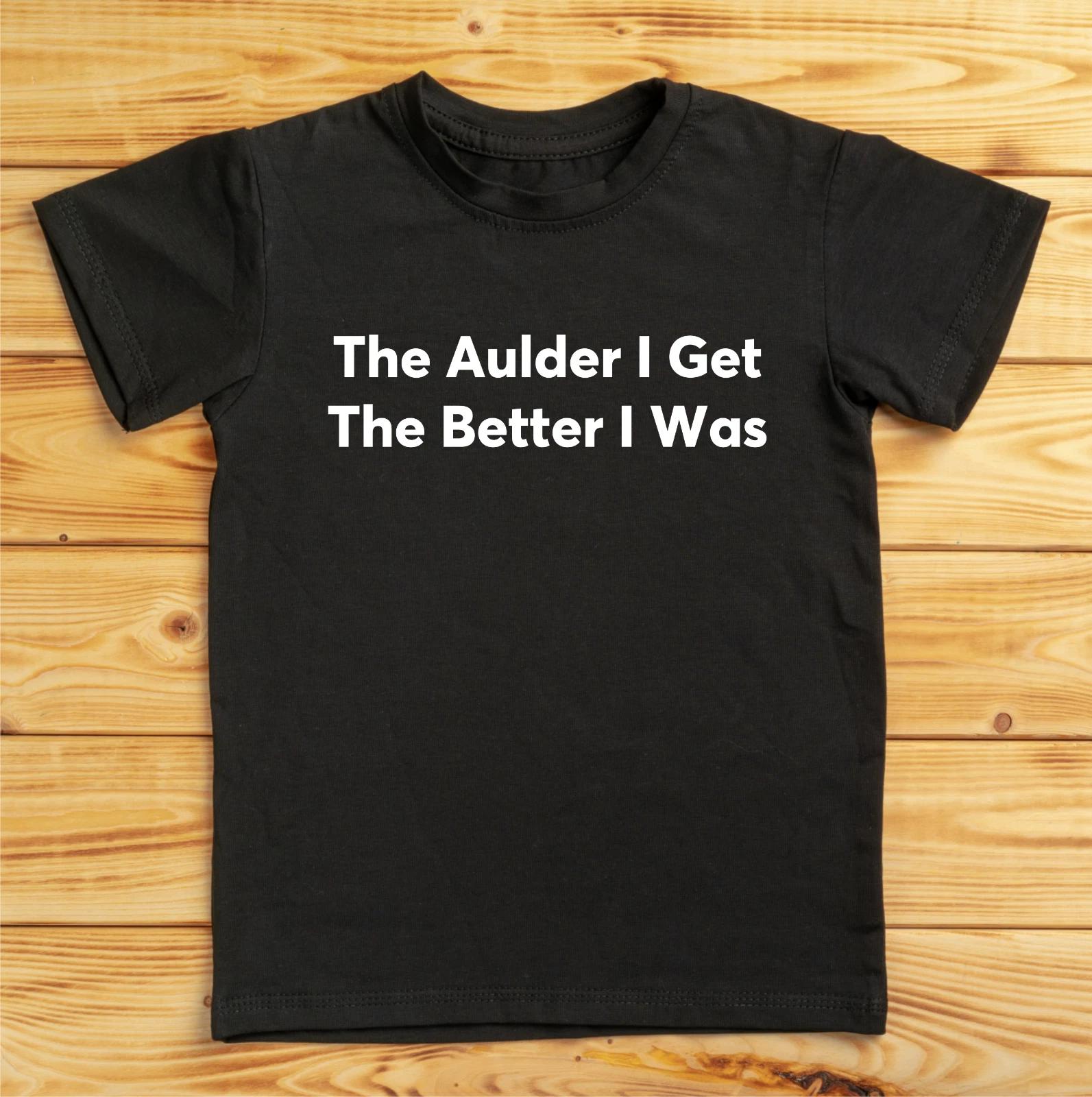 The Aulder I Get The Better I Was T-Shirt, Funny Scottish birthday t-Shirt L