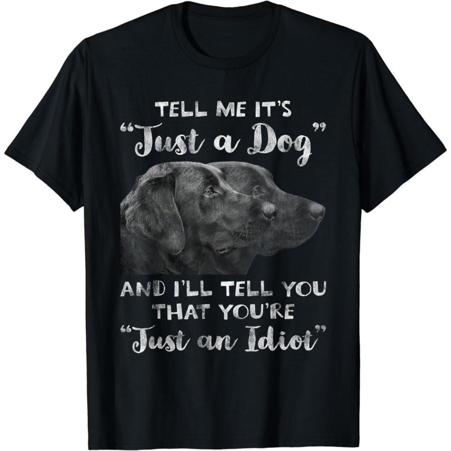 AhCor Tell Me Its Just A Dog and Ill Tell You That Youre Idiot T-Shirt S