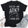 Christian Humor Tee Noah's Ark Funny Need an Ark I Noah Guy T-Shirt, Tank Top, Long Sleeve Shirt, Sweatshirt, Hoodie Men Women Kids Made In Canada