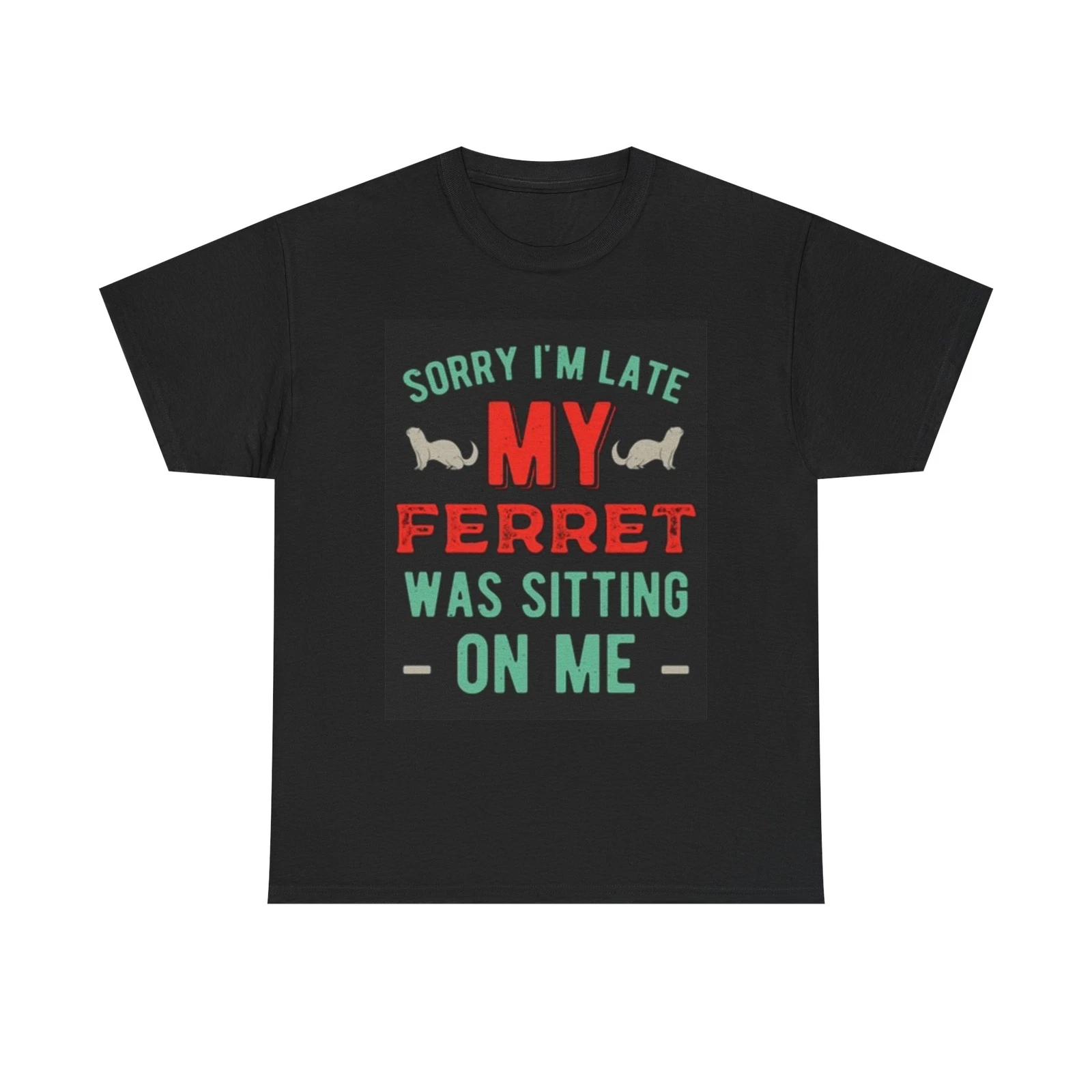Men s and Women s T-shirts Sorry Im Late My Ferret Graphic M