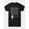 Summer T Shirts Quote T-Shirt - ''I Can't Believe What You Say Because I See What